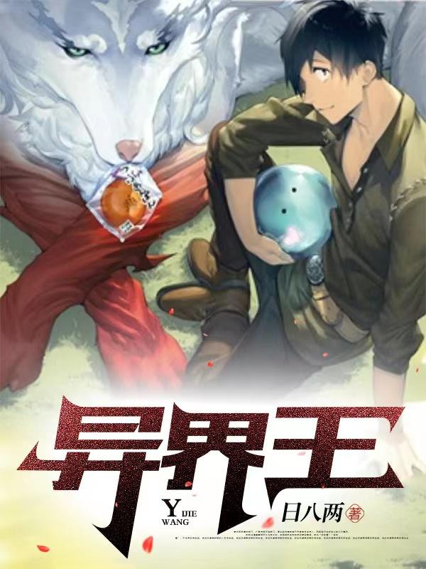 异界王最新章节 异界王txt下载 异界王无弹框 异界王 日八两 零七小说